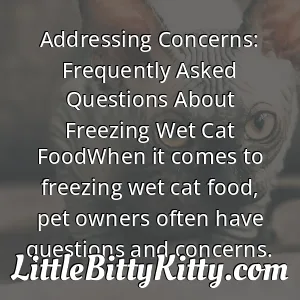 Addressing Concerns: Frequently Asked Questions About Freezing Wet Cat FoodWhen it comes to freezing wet cat food, pet owners often have questions and concerns.