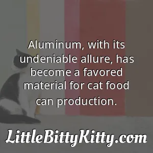Aluminum, with its undeniable allure, has become a favored material for cat food can production.