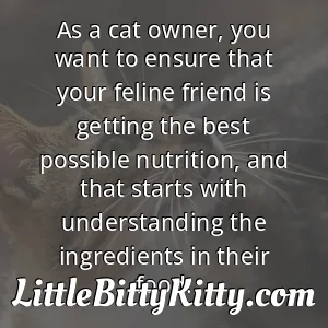 As a cat owner, you want to ensure that your feline friend is getting the best possible nutrition, and that starts with understanding the ingredients in their food.