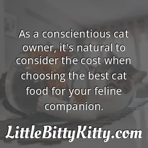 As a conscientious cat owner, it's natural to consider the cost when choosing the best cat food for your feline companion.