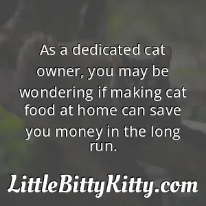 As a dedicated cat owner, you may be wondering if making cat food at home can save you money in the long run.