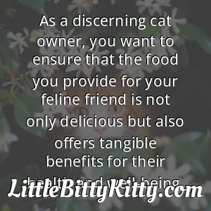 As a discerning cat owner, you want to ensure that the food you provide for your feline friend is not only delicious but also offers tangible benefits for their health and well-being.