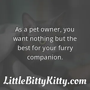 As a pet owner, you want nothing but the best for your furry companion.