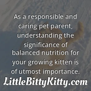 As a responsible and caring pet parent, understanding the significance of balanced nutrition for your growing kitten is of utmost importance.