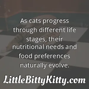 As cats progress through different life stages, their nutritional needs and food preferences naturally evolve.