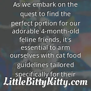 As we embark on the quest to find the perfect portion for our adorable 4-month-old feline friends, it's essential to arm ourselves with cat food guidelines tailored specifically for their needs.