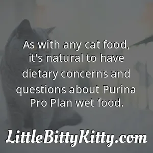 As with any cat food, it's natural to have dietary concerns and questions about Purina Pro Plan wet food.