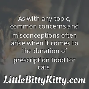 As with any topic, common concerns and misconceptions often arise when it comes to the duration of prescription food for cats.