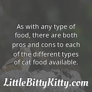 As with any type of food, there are both pros and cons to each of the different types of cat food available.