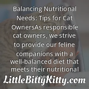 Balancing Nutritional Needs: Tips for Cat OwnersAs responsible cat owners, we strive to provide our feline companions with a well-balanced diet that meets their nutritional needs.