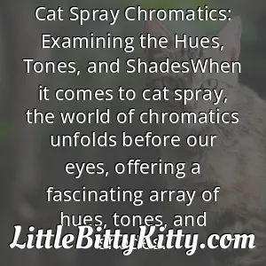 Cat Spray Chromatics: Examining the Hues, Tones, and ShadesWhen it comes to cat spray, the world of chromatics unfolds before our eyes, offering a fascinating array of hues, tones, and shades.