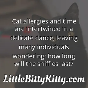 Cat allergies and time are intertwined in a delicate dance, leaving many individuals wondering: how long will the sniffles last?