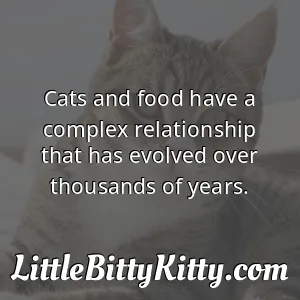 Cats and food have a complex relationship that has evolved over thousands of years.