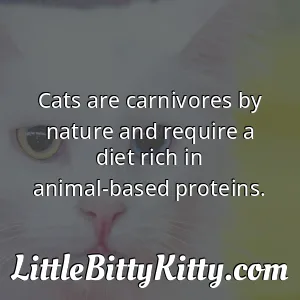 Cats are carnivores by nature and require a diet rich in animal-based proteins.