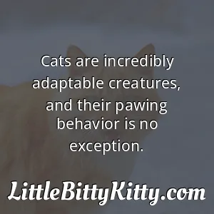 Cats are incredibly adaptable creatures, and their pawing behavior is no exception.