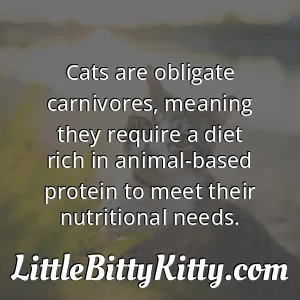 Cats are obligate carnivores, meaning they require a diet rich in animal-based protein to meet their nutritional needs.