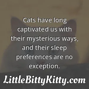 Cats have long captivated us with their mysterious ways, and their sleep preferences are no exception.
