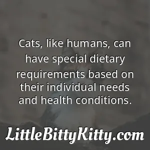 Cats, like humans, can have special dietary requirements based on their individual needs and health conditions.
