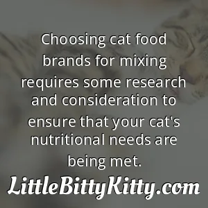 Choosing cat food brands for mixing requires some research and consideration to ensure that your cat's nutritional needs are being met.