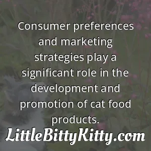 Consumer preferences and marketing strategies play a significant role in the development and promotion of cat food products.
