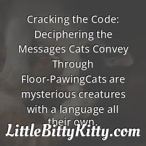 Cracking the Code: Deciphering the Messages Cats Convey Through Floor-PawingCats are mysterious creatures with a language all their own.