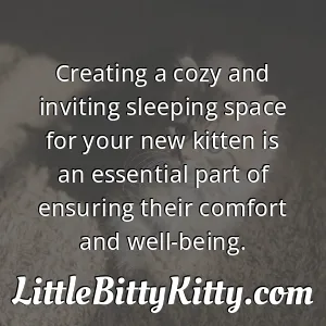 Creating a cozy and inviting sleeping space for your new kitten is an essential part of ensuring their comfort and well-being.