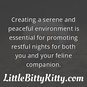 Creating a serene and peaceful environment is essential for promoting restful nights for both you and your feline companion.