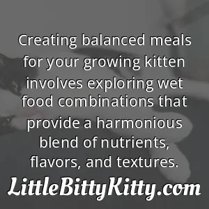 Creating balanced meals for your growing kitten involves exploring wet food combinations that provide a harmonious blend of nutrients, flavors, and textures.