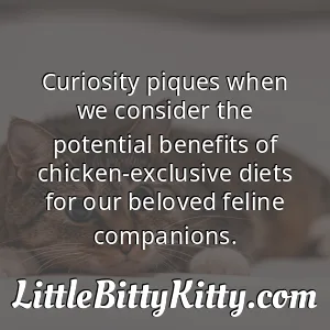 Curiosity piques when we consider the potential benefits of chicken-exclusive diets for our beloved feline companions.