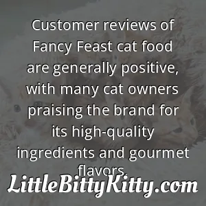 Customer reviews of Fancy Feast cat food are generally positive, with many cat owners praising the brand for its high-quality ingredients and gourmet flavors.