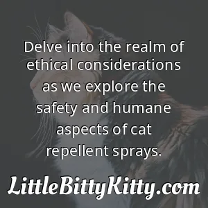 Delve into the realm of ethical considerations as we explore the safety and humane aspects of cat repellent sprays.