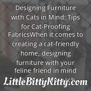Designing Furniture with Cats in Mind: Tips for Cat-Proofing FabricsWhen it comes to creating a cat-friendly home, designing furniture with your feline friend in mind is a smart approach.