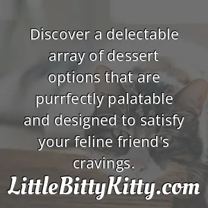 Discover a delectable array of dessert options that are purrfectly palatable and designed to satisfy your feline friend's cravings.