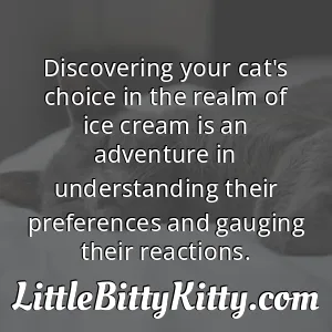 Discovering your cat's choice in the realm of ice cream is an adventure in understanding their preferences and gauging their reactions.