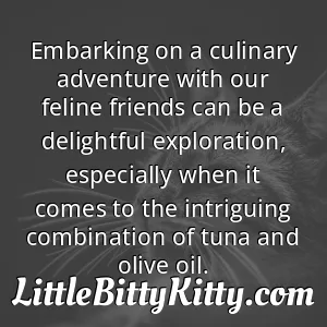 Embarking on a culinary adventure with our feline friends can be a delightful exploration, especially when it comes to the intriguing combination of tuna and olive oil.