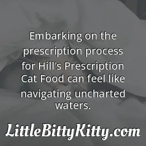 Embarking on the prescription process for Hill's Prescription Cat Food can feel like navigating uncharted waters.