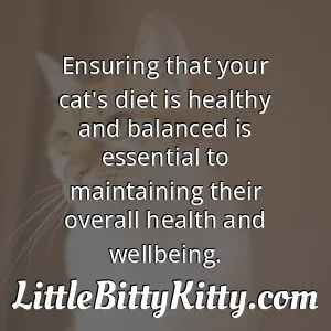 Ensuring that your cat's diet is healthy and balanced is essential to maintaining their overall health and wellbeing.