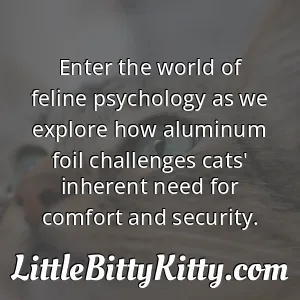 Enter the world of feline psychology as we explore how aluminum foil challenges cats' inherent need for comfort and security.