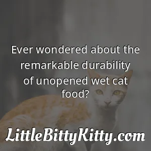 Ever wondered about the remarkable durability of unopened wet cat food?