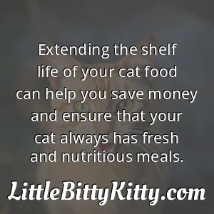 Extending the shelf life of your cat food can help you save money and ensure that your cat always has fresh and nutritious meals.