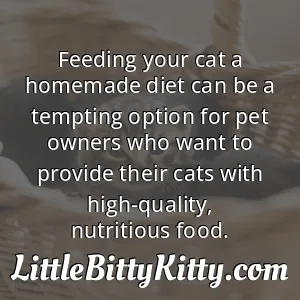 Feeding your cat a homemade diet can be a tempting option for pet owners who want to provide their cats with high-quality, nutritious food.