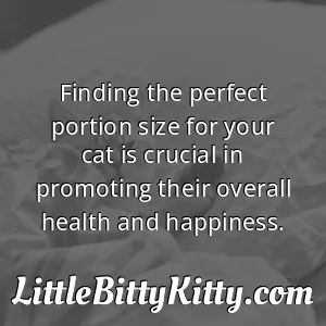 Finding the perfect portion size for your cat is crucial in promoting their overall health and happiness.