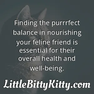 Finding the purrrfect balance in nourishing your feline friend is essential for their overall health and well-being.