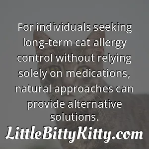For individuals seeking long-term cat allergy control without relying solely on medications, natural approaches can provide alternative solutions.