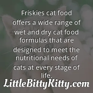 Friskies cat food offers a wide range of wet and dry cat food formulas that are designed to meet the nutritional needs of cats at every stage of life.