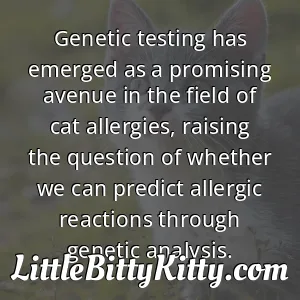 Genetic testing has emerged as a promising avenue in the field of cat allergies, raising the question of whether we can predict allergic reactions through genetic analysis.