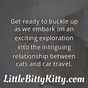 Get ready to buckle up as we embark on an exciting exploration into the intriguing relationship between cats and car travel.