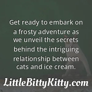 Get ready to embark on a frosty adventure as we unveil the secrets behind the intriguing relationship between cats and ice cream.