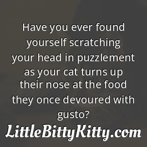 Have you ever found yourself scratching your head in puzzlement as your cat turns up their nose at the food they once devoured with gusto?