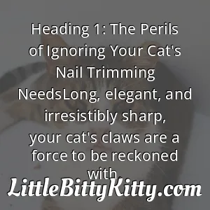 Heading 1: The Perils of Ignoring Your Cat's Nail Trimming NeedsLong, elegant, and irresistibly sharp, your cat's claws are a force to be reckoned with.